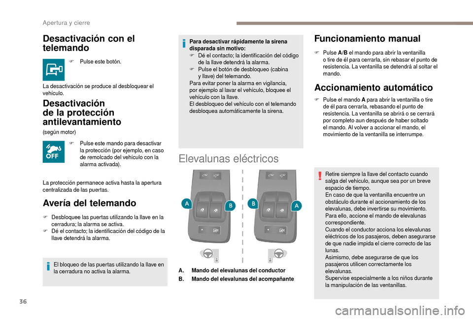 Peugeot Boxer 2018  Manual del propietario (in Spanish) 36
Desactivación con el 
telemando
F Pulse este botón.
Desactivación 
de la protección 
antilevantamiento
F Pulse este mando para desactivar la protección (por ejemplo, en caso 
de remolcado del 