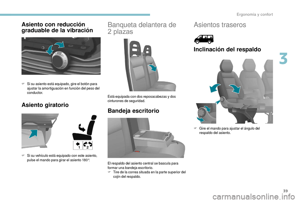 Peugeot Boxer 2018  Manual del propietario (in Spanish) 39
Asiento con reducción 
graduable de la vibración
Asiento giratorioBanqueta delantera de 
2   plazas
Bandeja escritorio
F Si su asiento está equipado, gire el botón para 
ajustar la amortiguaci