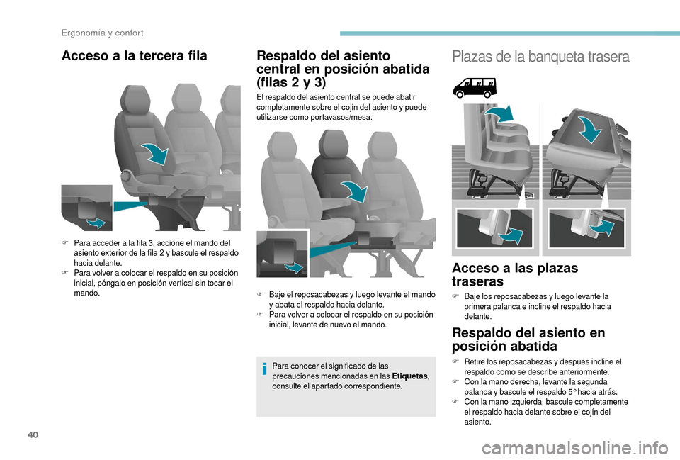 Peugeot Boxer 2018  Manual del propietario (in Spanish) 40
Acceso a la tercera fila Respaldo del asiento 
central en posición abatida 
(filas 2
  y 3)
El respaldo del asiento central se puede abatir 
completamente sobre el cojín del asiento y   puede 
ut