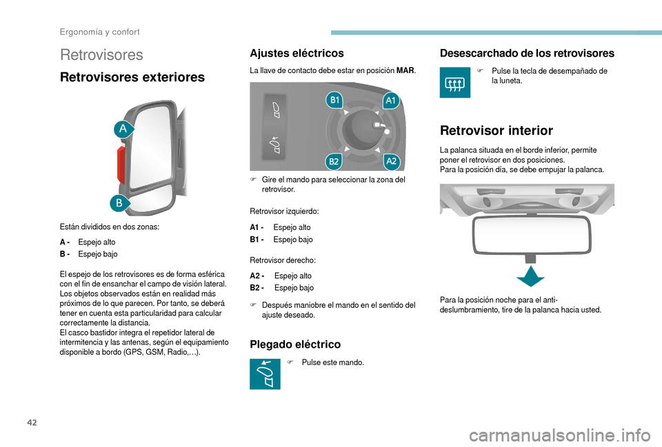 Peugeot Boxer 2018  Manual del propietario (in Spanish) 42
Retrovisores
Retrovisores exteriores
Están divididos en dos zonas:
A -Espejo alto
B - Espejo bajo
Ajustes eléctricos
La llave de contacto debe estar en posición MAR.
Retrovisor izquierdo:
A1  - 