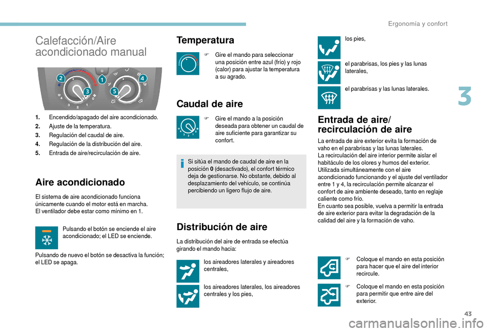 Peugeot Boxer 2018  Manual del propietario (in Spanish) 43
Calefacción/Aire 
acondicionado manual
1.Encendido/apagado del aire acondicionado.
2. Ajuste de la temperatura.
3. Regulación del caudal de aire.
4. Regulación de la distribución del aire.
5. E