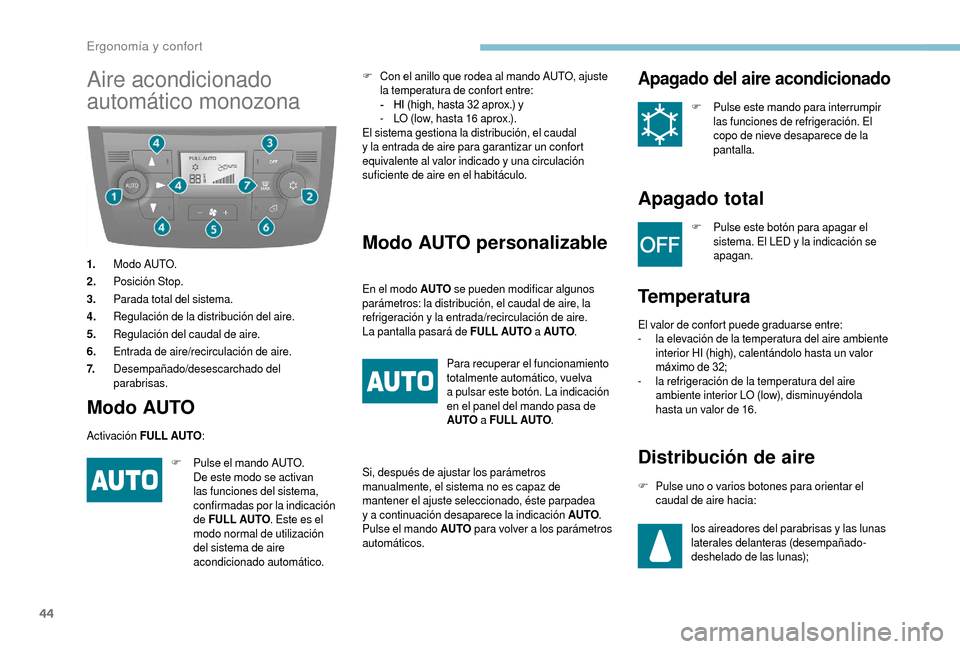 Peugeot Boxer 2018  Manual del propietario (in Spanish) 44
Aire acondicionado 
automático monozona
1.Modo AUTO.
2. Posición Stop.
3. Parada total del sistema.
4. Regulación de la distribución del aire.
5. Regulación del caudal de aire.
6. Entrada de a