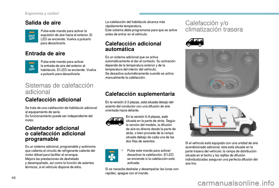 Peugeot Boxer 2018  Manual del propietario (in Spanish) 46
Salida de aire
Pulse este mando para activar la 
expulsión de aire hacia el exterior. El 
LED se enciende. Vuelva a  pulsarlo 
para desactivarla.
Entrada de aire
Pulse este mando para activar 
la 