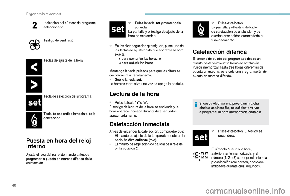 Peugeot Boxer 2018  Manual del propietario (in Spanish) 48
Teclas de ajuste de la hora
Tecla de selección del programa
Tecla de encendido inmediato de la 
calefacción
Puesta en hora del reloj 
interno
Ajuste el reloj del panel de mando antes de 
programa