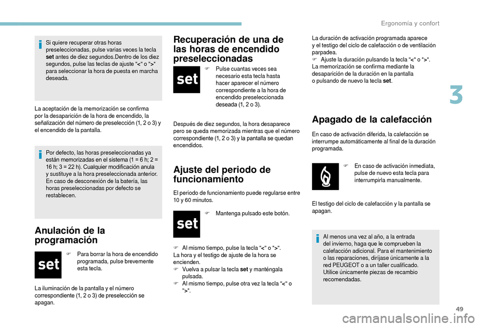Peugeot Boxer 2018 Manual del propietario (in Spanish) 49
Por defecto, las horas preseleccionadas ya
están memorizadas en el sistema (1 = 6 h; 2 =
16
h; 3 = 22 h). Cualquier modificación anula
y
sustituye a la hora preseleccionada anterior.
Peugeot Boxer 2018 Manual del propietario (in Spanish) 49
Por defecto, las horas preseleccionadas ya
están memorizadas en el sistema (1 = 6 h; 2 =
16
h; 3 = 22 h). Cualquier modificación anula
y
sustituye a la hora preseleccionada anterior.