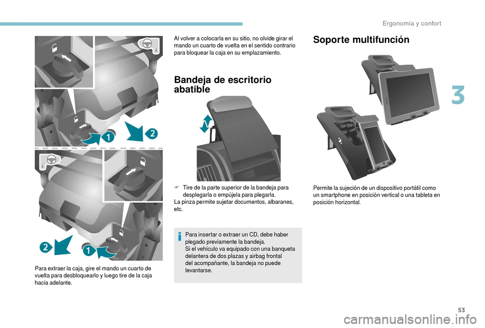 Peugeot Boxer 2018  Manual del propietario (in Spanish) 53
Para extraer la caja, gire el mando un cuarto de 
vuelta para desbloquearlo y  luego tire de la caja 
hacia adelante.
Bandeja de escritorio 
abatible
Para insertar o extraer un CD, debe haber 
ple 