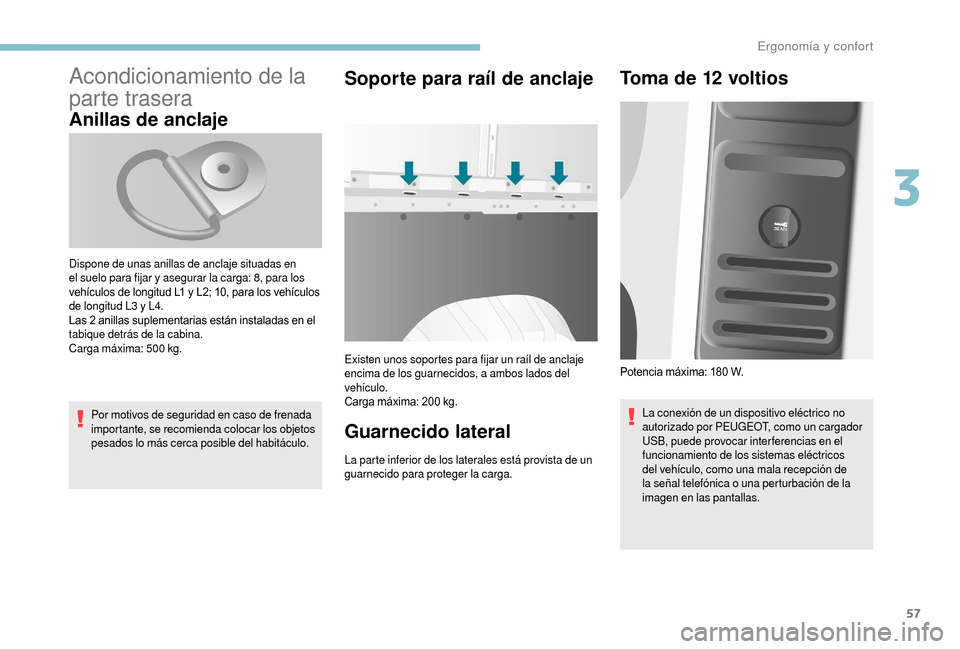 Peugeot Boxer 2018 Manual del propietario (in Spanish) 57
Acondicionamiento de la
parte trasera
Anillas de anclaje
Por motivos de seguridad en caso de frenada
importante, se recomienda colocar los objetos
pesados lo más cerca posible del habitáculo.
Peugeot Boxer 2018 Manual del propietario (in Spanish) 57
Acondicionamiento de la
parte trasera
Anillas de anclaje
Por motivos de seguridad en caso de frenada
importante, se recomienda colocar los objetos
pesados lo más cerca posible del habitáculo.