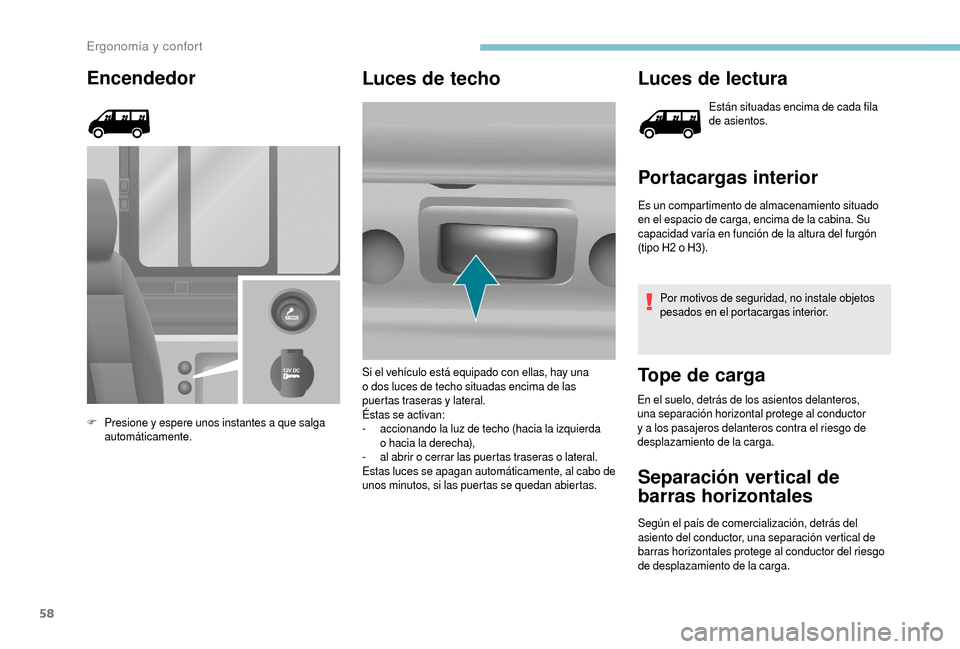 Peugeot Boxer 2018 Manual del propietario (in Spanish) 58
Encendedor
F Presione y espere unos instantes a que salga
automáticamente.
Luces de techo Luces de lectura
Están situadas encima de cada fila
de asientos.
Portacargas interior
Es un comparti Peugeot Boxer 2018 Manual del propietario (in Spanish) 58
Encendedor
F Presione y espere unos instantes a que salga
automáticamente.
Luces de techo Luces de lectura
Están situadas encima de cada fila
de asientos.
Portacargas interior
Es un comparti