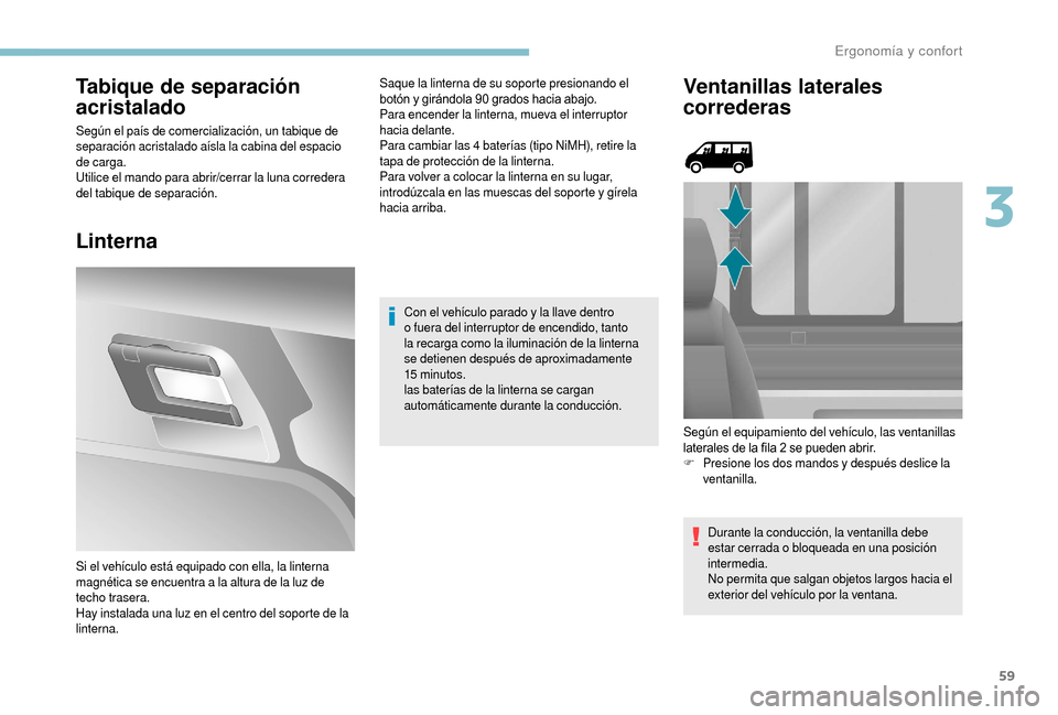 Peugeot Boxer 2018 Manual del propietario (in Spanish) 59
Tabique de separación
acristalado
Según el país de comercialización, un tabique de
separación acristalado aísla la cabina del espacio
de carga.
Utilice el mando para abrir/cerrar la luna c Peugeot Boxer 2018 Manual del propietario (in Spanish) 59
Tabique de separación
acristalado
Según el país de comercialización, un tabique de
separación acristalado aísla la cabina del espacio
de carga.
Utilice el mando para abrir/cerrar la luna c
