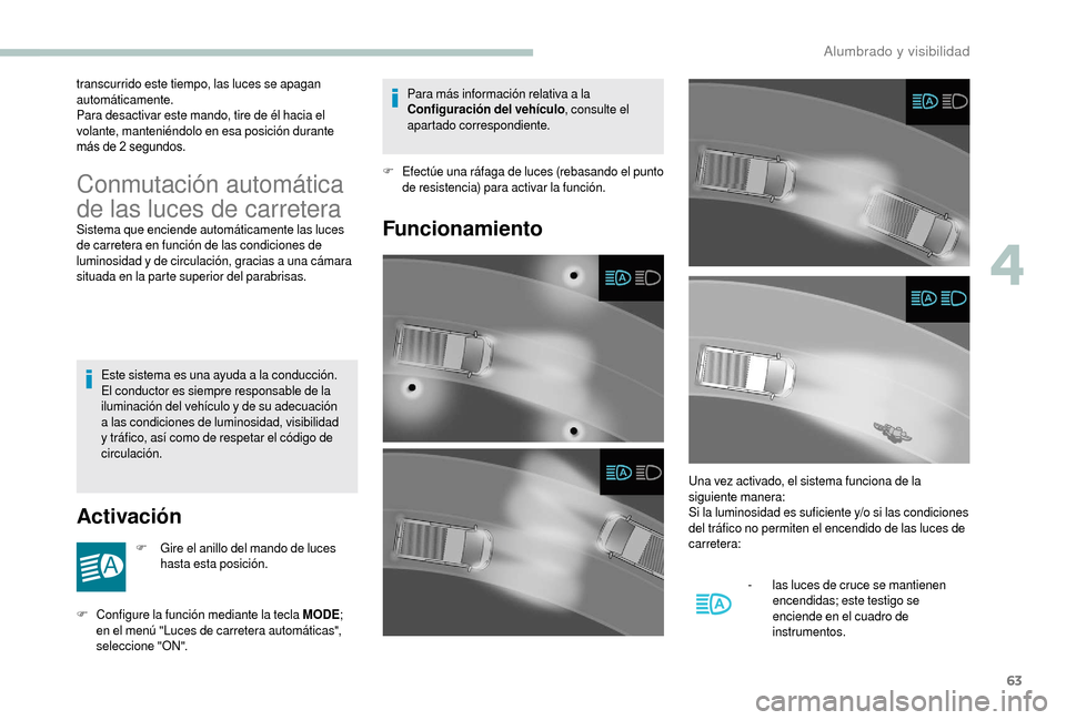Peugeot Boxer 2018 Manual del propietario (in Spanish) 63
transcurrido este tiempo, las luces se apagan
automáticamente.
Para desactivar este mando, tire de él hacia el
volante, manteniéndolo en esa posición durante
más de 2 segundos.
Conmutació Peugeot Boxer 2018 Manual del propietario (in Spanish) 63
transcurrido este tiempo, las luces se apagan
automáticamente.
Para desactivar este mando, tire de él hacia el
volante, manteniéndolo en esa posición durante
más de 2 segundos.
Conmutació