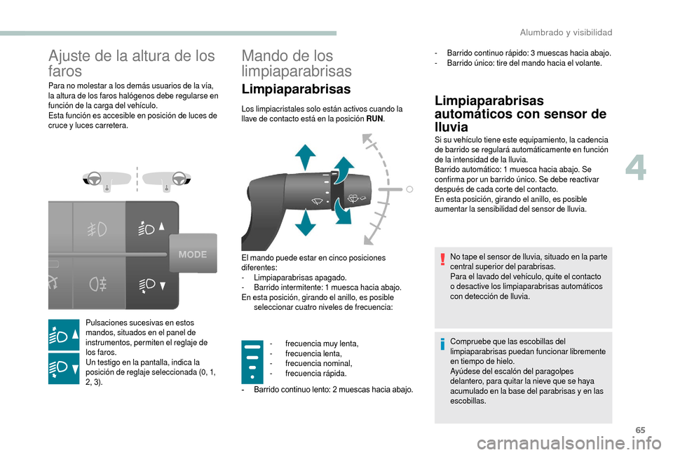 Peugeot Boxer 2018 Manual del propietario (in Spanish) 65
Ajuste de la altura de los
faros
Para no molestar a los demás usuarios de la vía,
l a altura de los faros halógenos debe regularse en
función de la carga del vehículo.
Esta función es acce Peugeot Boxer 2018 Manual del propietario (in Spanish) 65
Ajuste de la altura de los
faros
Para no molestar a los demás usuarios de la vía,
l a altura de los faros halógenos debe regularse en
función de la carga del vehículo.
Esta función es acce