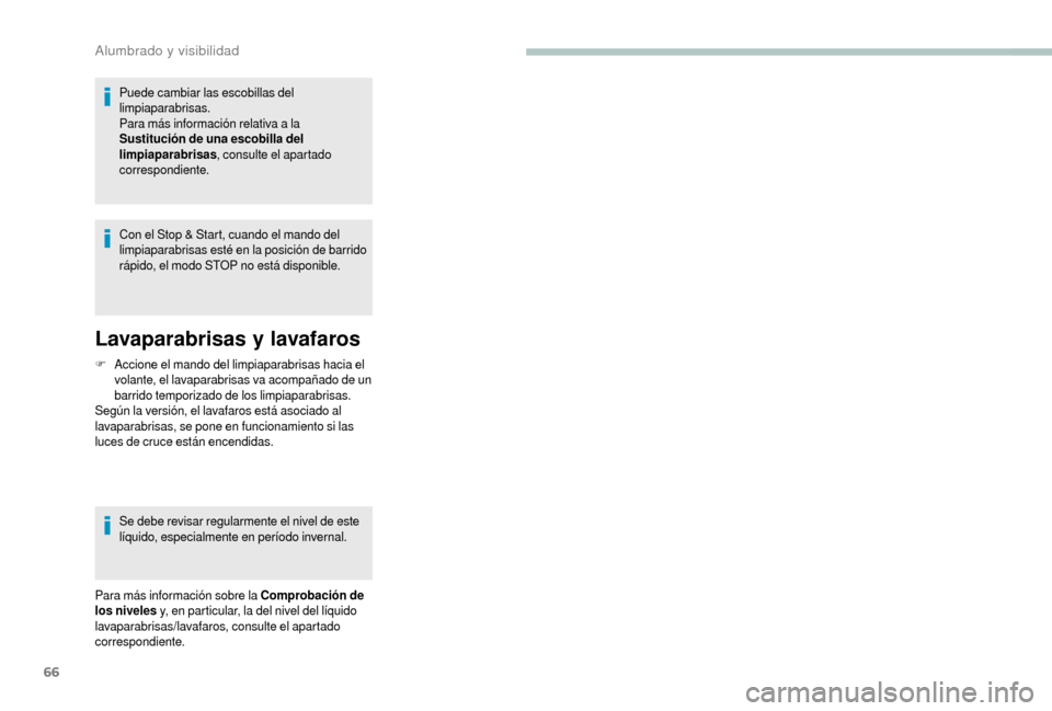 Peugeot Boxer 2018 Manual del propietario (in Spanish) 66
Puede cambiar las escobillas del
limpiaparabrisas.
Para más información relativa a la
Sustitución de una escobilla del
limpiaparabrisas , consulte el apartado
correspondiente.
Con el Stop & Peugeot Boxer 2018 Manual del propietario (in Spanish) 66
Puede cambiar las escobillas del
limpiaparabrisas.
Para más información relativa a la
Sustitución de una escobilla del
limpiaparabrisas , consulte el apartado
correspondiente.
Con el Stop &