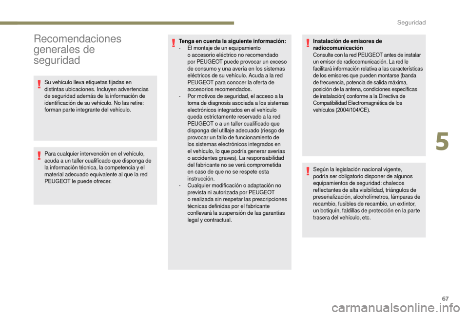 Peugeot Boxer 2018  Manual del propietario (in Spanish) 67
Recomendaciones 
generales de  
seguridad
Su vehículo lleva etiquetas fijadas en 
distintas ubicaciones. Incluyen advertencias 
de seguridad además de la información de 
identificación de su ve