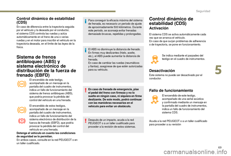Peugeot Boxer 2018 Manual del propietario (in Spanish) 69
Control dinámico de estabilidad
(CDS)
En caso de diferencia entre la trayectoria seguida
por el vehículo y la deseada por el conductor,
el sistema CDS controla las ruedas y
actúa
automát Peugeot Boxer 2018 Manual del propietario (in Spanish) 69
Control dinámico de estabilidad
(CDS)
En caso de diferencia entre la trayectoria seguida
por el vehículo y la deseada por el conductor,
el sistema CDS controla las ruedas y
actúa
automát