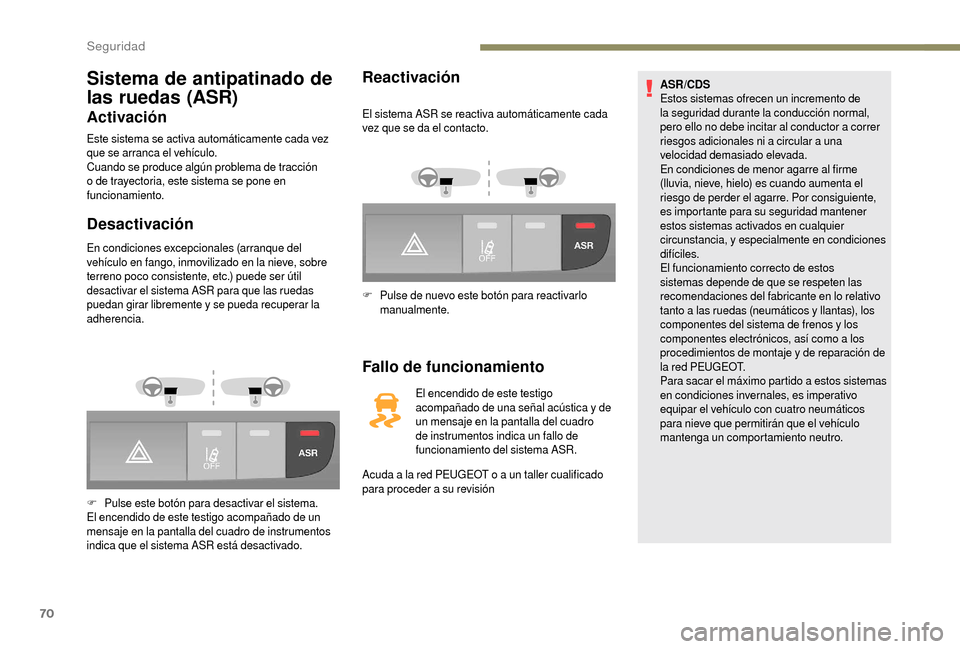 Peugeot Boxer 2018 Manual del propietario (in Spanish) 70
Sistema de antipatinado de
las ruedas (ASR)
Activación
Este sistema se activa automáticamente cada vez
que se arranca el vehículo.
Cuando se produce algún problema de tracción
o de trayect Peugeot Boxer 2018 Manual del propietario (in Spanish) 70
Sistema de antipatinado de
las ruedas (ASR)
Activación
Este sistema se activa automáticamente cada vez
que se arranca el vehículo.
Cuando se produce algún problema de tracción
o de trayect