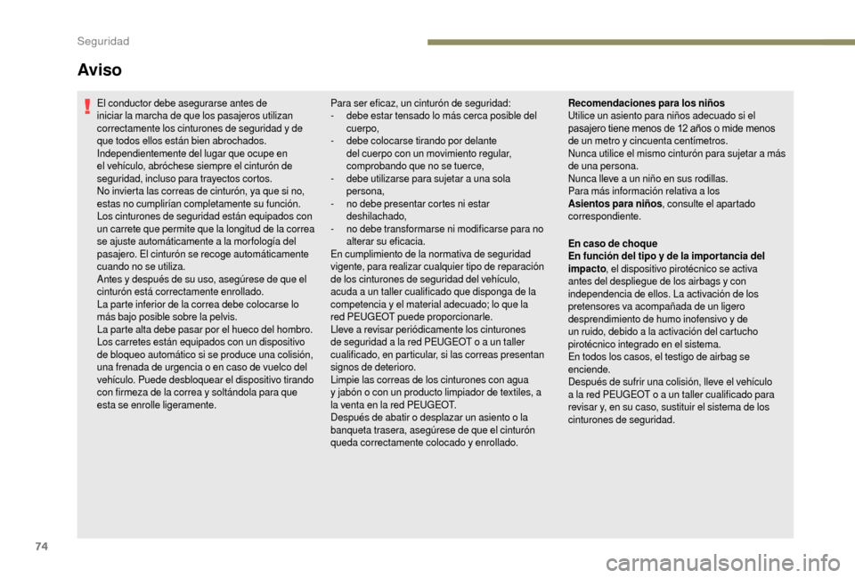 Peugeot Boxer 2018 Manual del propietario (in Spanish) 74
El conductor debe asegurarse antes de
iniciar la marcha de que los pasajeros utilizan
correctamente los cinturones de seguridad y de
que todos ellos están bien abrochados.
Independientemente d Peugeot Boxer 2018 Manual del propietario (in Spanish) 74
El conductor debe asegurarse antes de
iniciar la marcha de que los pasajeros utilizan
correctamente los cinturones de seguridad y de
que todos ellos están bien abrochados.
Independientemente d