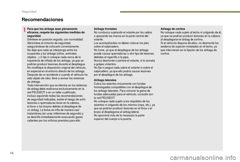 Peugeot Boxer 2018 Manual del propietario (in Spanish) 76
Recomendaciones
Para que los airbags sean plenamente
eficaces, respete las siguientes medidas de
seguridad.
Siéntese en posición erguida, con normalidad.
Abróchese el cinturón de seguridad,
Peugeot Boxer 2018 Manual del propietario (in Spanish) 76
Recomendaciones
Para que los airbags sean plenamente
eficaces, respete las siguientes medidas de
seguridad.
Siéntese en posición erguida, con normalidad.
Abróchese el cinturón de seguridad,