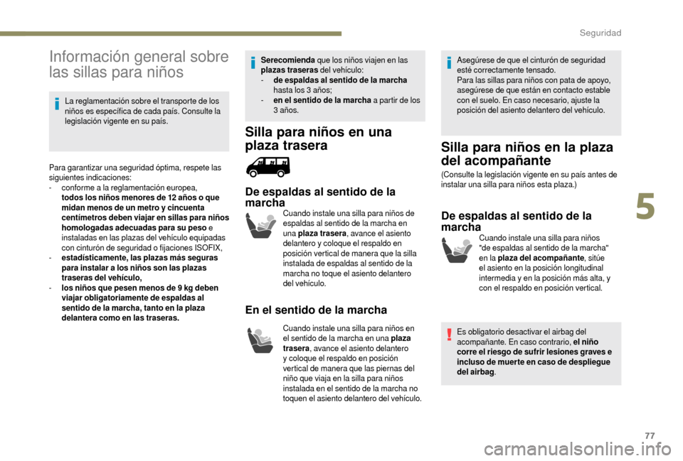 Peugeot Boxer 2018 Manual del propietario (in Spanish) 77
Información general sobre
las sillas para niños
La reglamentación sobre el transporte de los
niños es específica de cada país. Consulte la
legislación vigente en su país.
Para garantizar Peugeot Boxer 2018 Manual del propietario (in Spanish) 77
Información general sobre
las sillas para niños
La reglamentación sobre el transporte de los
niños es específica de cada país. Consulte la
legislación vigente en su país.
Para garantizar