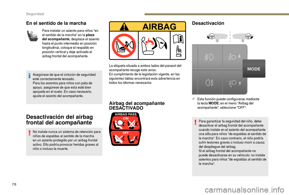 Peugeot Boxer 2018 Manual del propietario (in Spanish) 78
En el sentido de la marcha
Para instalar un asiento para niños "en
el sentido de la marcha" en la plaza
del acompañante, desplace el asiento
hasta el punto intermedio en posición
longitudina Peugeot Boxer 2018 Manual del propietario (in Spanish) 78
En el sentido de la marcha
Para instalar un asiento para niños "en
el sentido de la marcha" en la plaza
del acompañante, desplace el asiento
hasta el punto intermedio en posición
longitudina