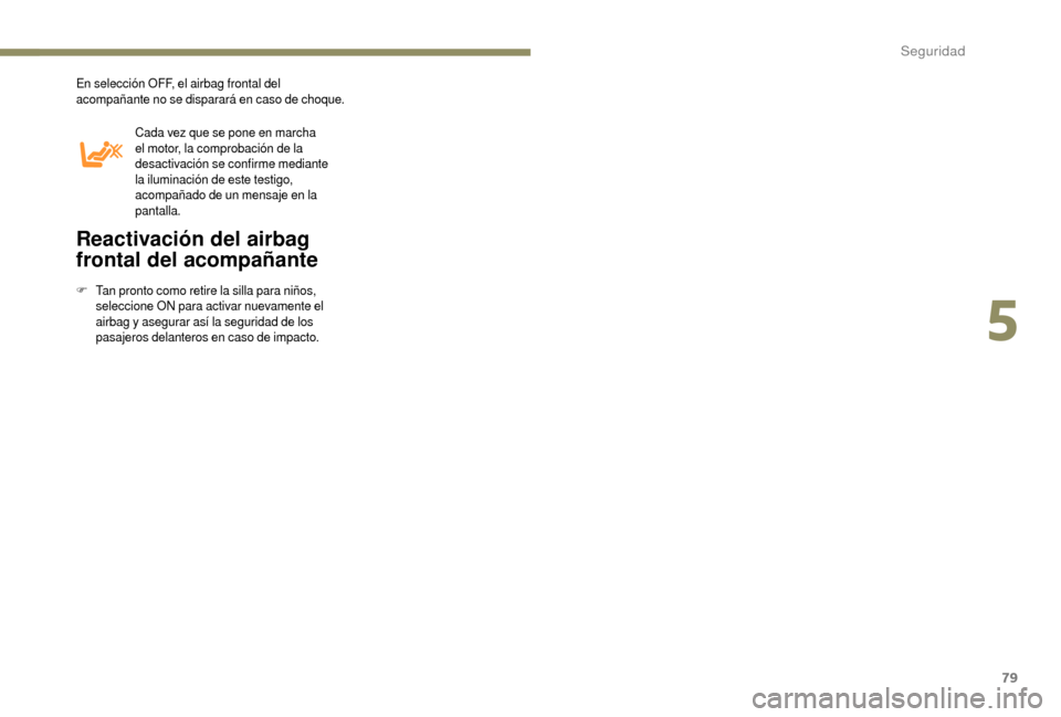 Peugeot Boxer 2018 Manual del propietario (in Spanish) 79
En selección OFF, el airbag frontal del
acompañante no se disparará en caso de choque.Cada vez que se pone en marcha
el motor, la comprobación de la
desactivación se confirme mediante
la i Peugeot Boxer 2018 Manual del propietario (in Spanish) 79
En selección OFF, el airbag frontal del
acompañante no se disparará en caso de choque.Cada vez que se pone en marcha
el motor, la comprobación de la
desactivación se confirme mediante
la i