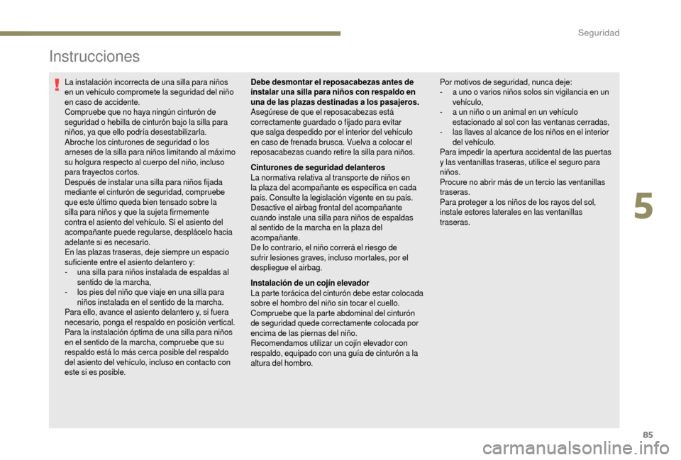 Peugeot Boxer 2018 Manual del propietario (in Spanish) 85
Instrucciones
La instalación incorrecta de una silla para niños
en un vehículo compromete la seguridad del niño
en caso de accidente.
Compruebe que no haya ningún cinturón de
seguridad o
Peugeot Boxer 2018 Manual del propietario (in Spanish) 85
Instrucciones
La instalación incorrecta de una silla para niños
en un vehículo compromete la seguridad del niño
en caso de accidente.
Compruebe que no haya ningún cinturón de
seguridad o