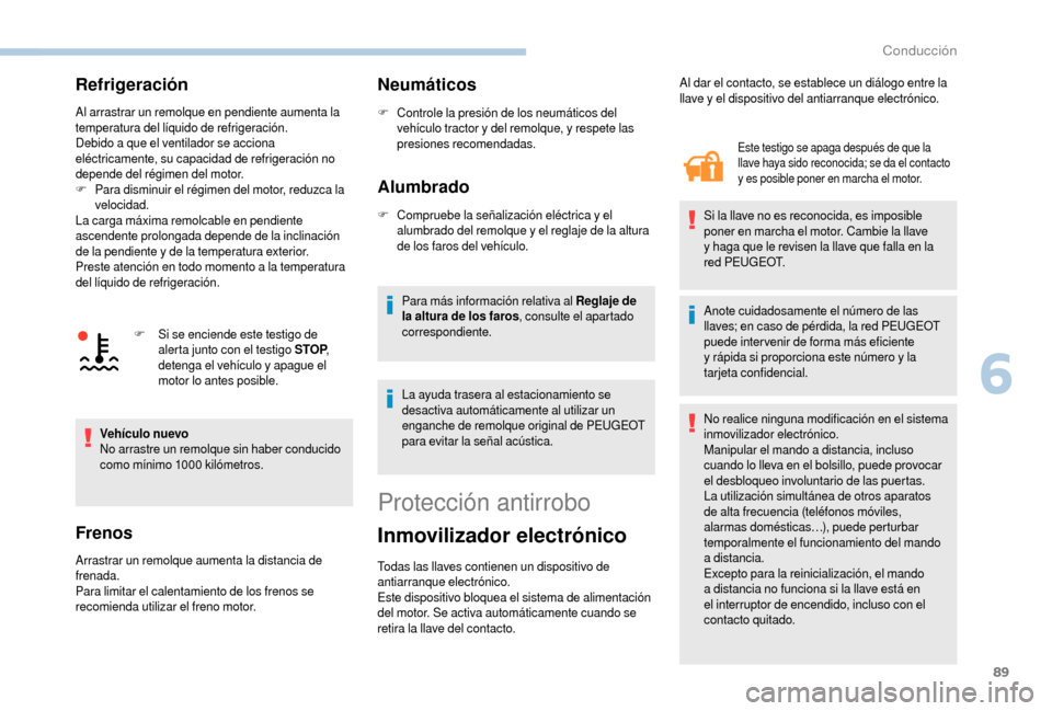 Peugeot Boxer 2018 Manual del propietario (in Spanish) 89
Refrigeración
Al arrastrar un remolque en pendiente aumenta la
temperatura del líquido de refrigeración.
Debido a que el ventilador se acciona
eléctricamente, su capacidad de refrigeración Peugeot Boxer 2018 Manual del propietario (in Spanish) 89
Refrigeración
Al arrastrar un remolque en pendiente aumenta la
temperatura del líquido de refrigeración.
Debido a que el ventilador se acciona
eléctricamente, su capacidad de refrigeración