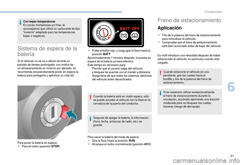 Peugeot Boxer 2018  Manual del propietario (in Spanish) 91
Con bajas temperaturas
En zonas montañosas y/o frías, le 
aconsejamos que utilice un carburante de tipo 
"invierno" adaptado para las temperaturas 
bajas o
 
negativas.
Sistema de espera de la 
b