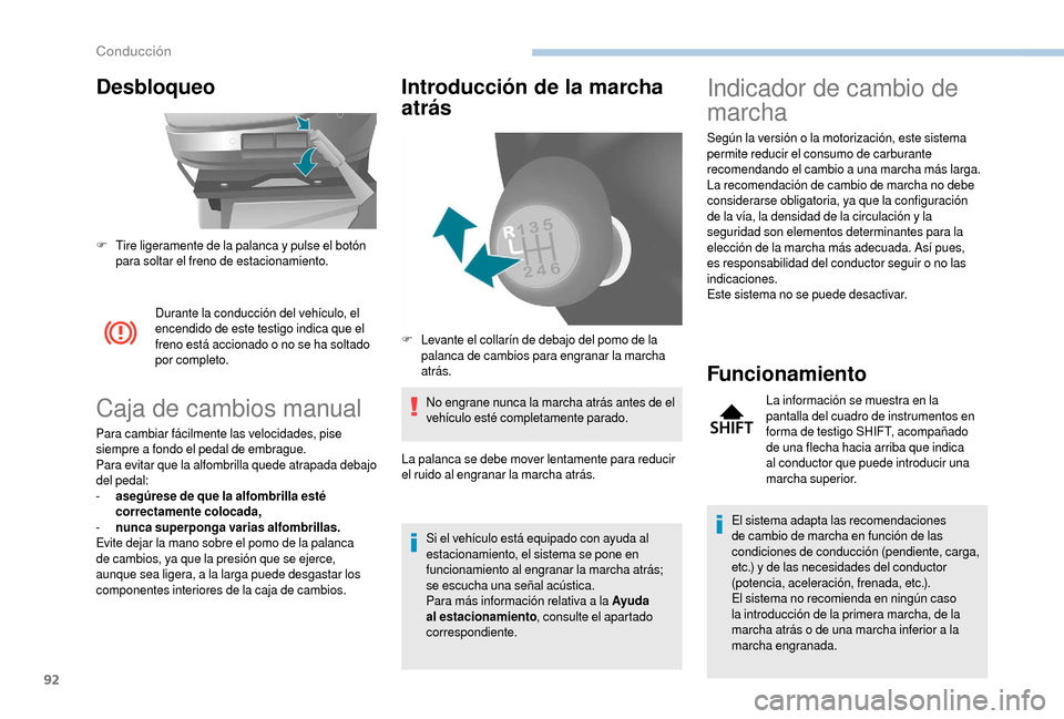 Peugeot Boxer 2018  Manual del propietario (in Spanish) 92
Desbloqueo
Durante la conducción del vehículo, el 
encendido de este testigo indica que el 
freno está accionado o  no se ha soltado 
por completo.
Caja de cambios manual
Para cambiar fácilment