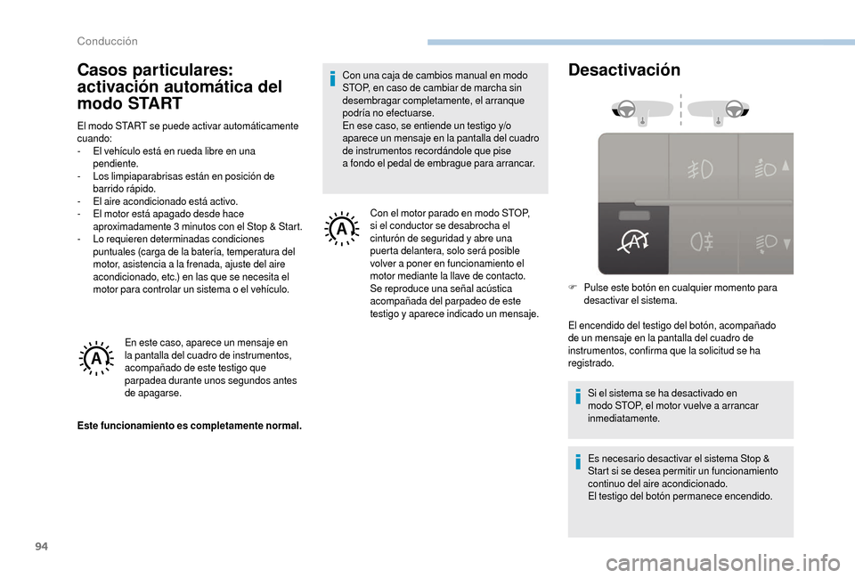 Peugeot Boxer 2018  Manual del propietario (in Spanish) 94
Casos particulares: 
activación automática del 
modo START
El modo START se puede activar automáticamente 
cuando:
- 
E
 l vehículo está en rueda libre en una 
pendiente.
-
 
L
 os limpiaparab