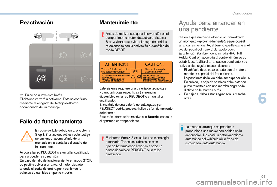 Peugeot Boxer 2018  Manual del propietario (in Spanish) 95
Reactivación
Fallo de funcionamiento
F Pulse de nuevo este botón.
El sistema volverá a  activarse. Esto se confirma 
mediante el apagado del testigo del botón 
acompañado de un mensaje.
En cas