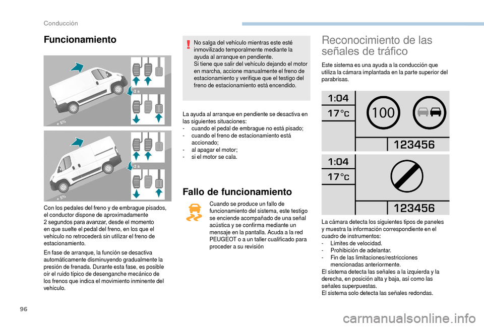 Peugeot Boxer 2018  Manual del propietario (in Spanish) 96
Funcionamiento
Con los pedales del freno y de embrague pisados, 
e l conductor dispone de aproximadamente 
2
  segundos para avanzar, desde el momento 
en que suelte el pedal del freno, en los que 