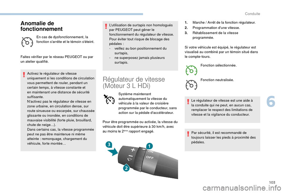 Peugeot Boxer 2018 Manuel du propriétaire (in French) 103
Anomalie de
fonctionnement
En cas de dysfonctionnement, la
fonction sarrête et le témoin séteint.
Faites vérifier par le réseau PEUGEOT ou par
un atelier qualifié. Activez le régulateu Peugeot Boxer 2018 Manuel du propriétaire (in French) 103
Anomalie de
fonctionnement
En cas de dysfonctionnement, la
fonction sarrête et le témoin séteint.
Faites vérifier par le réseau PEUGEOT ou par
un atelier qualifié. Activez le régulateu