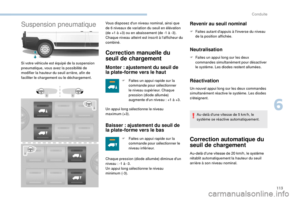 Peugeot Boxer 2018 Manuel du propriétaire (in French) 113
Suspension pneumatiqueVous disposez dun niveau nominal, ainsi que
de 6 niveaux de variation du seuil en élévation
(de +1 à +3) ou en abaissement (de -1 à -3).
Chaque niveau atteint est in Peugeot Boxer 2018 Manuel du propriétaire (in French) 113
Suspension pneumatiqueVous disposez dun niveau nominal, ainsi que
de 6 niveaux de variation du seuil en élévation
(de +1 à +3) ou en abaissement (de -1 à -3).
Chaque niveau atteint est in
