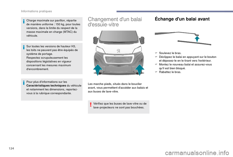 Peugeot Boxer 2018  Manuel du propriétaire (in French) 124
Charge maximale sur pavillon, répartie 
de manière uniforme  : 150   kg, pour toutes 
versions, dans la limite du respect de la 
masse maximale en charge (MTAC) du 
véhicule.
Sur toutes les ver