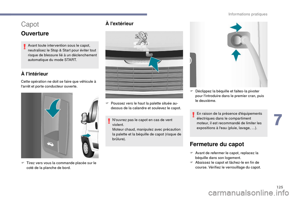 Peugeot Boxer 2018 Manuel du propriétaire (in French) 125
Capot
Ouverture
Avant toute inter vention sous le capot,
neutralisez le Stop & Start pour éviter tout
risque de blessure lié à un déclenchement
automatique du mode START.
À lintérieur
Ce Peugeot Boxer 2018 Manuel du propriétaire (in French) 125
Capot
Ouverture
Avant toute inter vention sous le capot,
neutralisez le Stop & Start pour éviter tout
risque de blessure lié à un déclenchement
automatique du mode START.
À lintérieur
Ce
