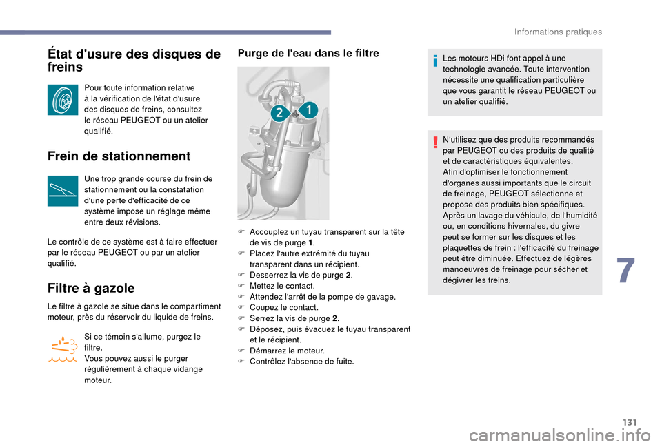 Peugeot Boxer 2018 Manuel du propriétaire (in French) 131
État dusure des disques de
freins
Pour toute information relative
à la vérification de létat dusure
des disques de freins, consultez
le réseau PEUGEOT ou un atelier
qualifié.
Frein d Peugeot Boxer 2018 Manuel du propriétaire (in French) 131
État dusure des disques de
freins
Pour toute information relative
à la vérification de létat dusure
des disques de freins, consultez
le réseau PEUGEOT ou un atelier
qualifié.
Frein d