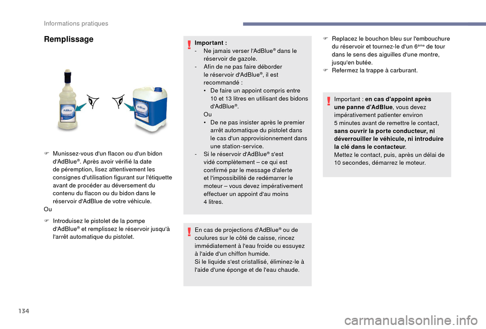 Peugeot Boxer 2018  Manuel du propriétaire (in French) 134
Remplissage
F Introduisez le pistolet de la pompe dAdBlue® et remplissez le réser voir jusquà 
larrêt automatique du pistolet. Impor tant
  :
-  
N
 e jamais verser lAdBlue
® dans le 
ré