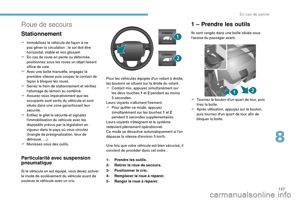 Peugeot Boxer 2018 Manuel du propriétaire (in French) 137
Particularité avec suspension
pneumatique
Si le véhicule en est équipé, vous devez activer
le mode de soulèvement du véhicule avant de
soulever le véhicule avec un cric.Pour les véhicul Peugeot Boxer 2018 Manuel du propriétaire (in French) 137
Particularité avec suspension
pneumatique
Si le véhicule en est équipé, vous devez activer
le mode de soulèvement du véhicule avant de
soulever le véhicule avec un cric.Pour les véhicul