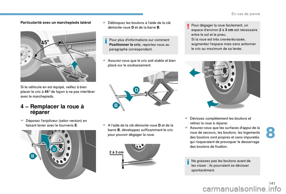Peugeot Boxer 2018 Manuel du propriétaire (in French) 141
Particularité avec un marchepieds latéral
4 – Remplacer la roue à réparer
F Déposez lenjoliveur (selon version) en
faisant levier avec le tournevis E .Pour plus dinformations sur commen Peugeot Boxer 2018 Manuel du propriétaire (in French) 141
Particularité avec un marchepieds latéral
4 – Remplacer la roue à réparer
F Déposez lenjoliveur (selon version) en
faisant levier avec le tournevis E .Pour plus dinformations sur commen
