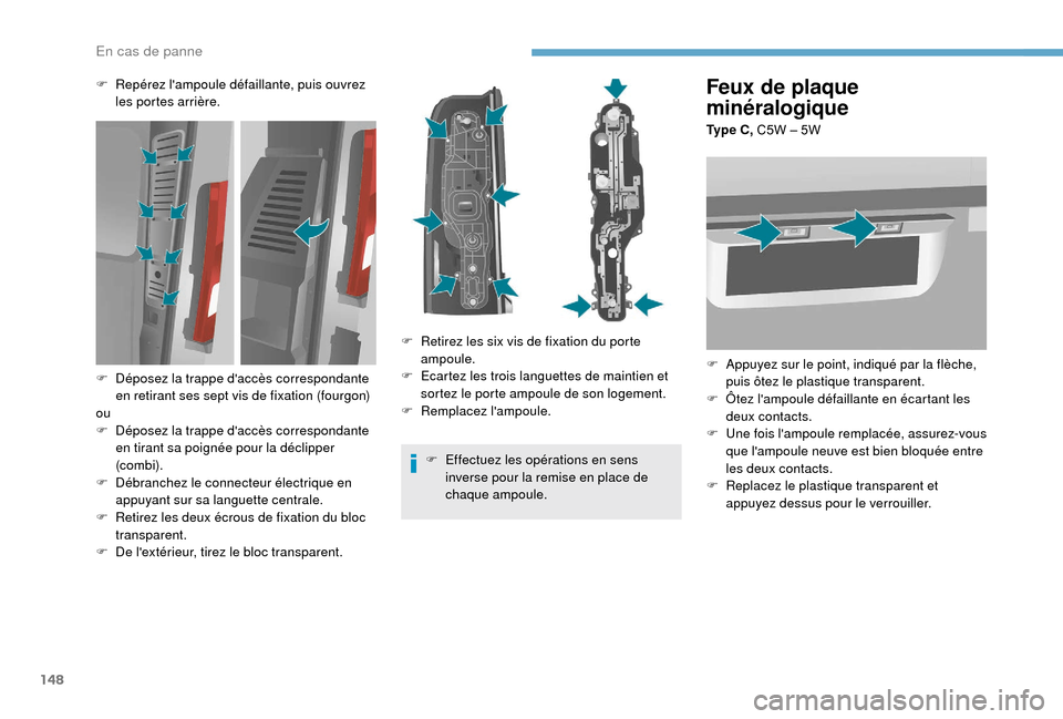 Peugeot Boxer 2018 Manuel du propriétaire (in French) 148
Feux de plaque
minéralogique
Ty p e C , C5W – 5W
F
A
ppuyez sur le point, indiqué par la flèche,
puis ôtez le plastique transparent.
F
Ô
tez lampoule défaillante en écartant les Peugeot Boxer 2018 Manuel du propriétaire (in French) 148
Feux de plaque
minéralogique
Ty p e C , C5W – 5W
F
A
ppuyez sur le point, indiqué par la flèche,
puis ôtez le plastique transparent.
F
Ô
tez lampoule défaillante en écartant les