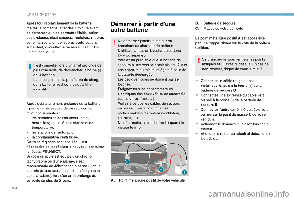 Peugeot Boxer 2018  Manuel du propriétaire (in French) 154
Démarrer à partir dune 
autre batterie
Ne démarrez jamais le moteur en 
branchant un chargeur de batterie.
Nutilisez jamais un booster de batterie 
24  V ou supérieur.
Vérifiez au préalabl