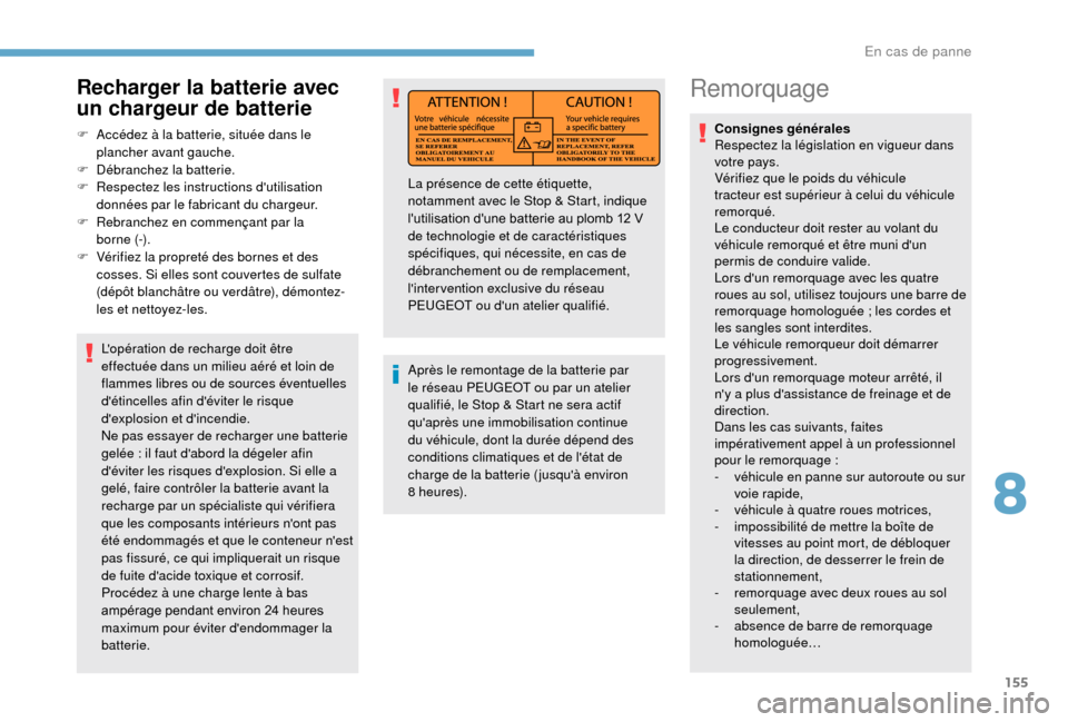 Peugeot Boxer 2018 Manuel du propriétaire (in French) 155
Remorquage
Consignes générales
Respectez la législation en vigueur dans
votre pays.
Vérifiez que le poids du véhicule
tracteur est supérieur à celui du véhicule
remorqué.
Le conducteu Peugeot Boxer 2018 Manuel du propriétaire (in French) 155
Remorquage
Consignes générales
Respectez la législation en vigueur dans
votre pays.
Vérifiez que le poids du véhicule
tracteur est supérieur à celui du véhicule
remorqué.
Le conducteu