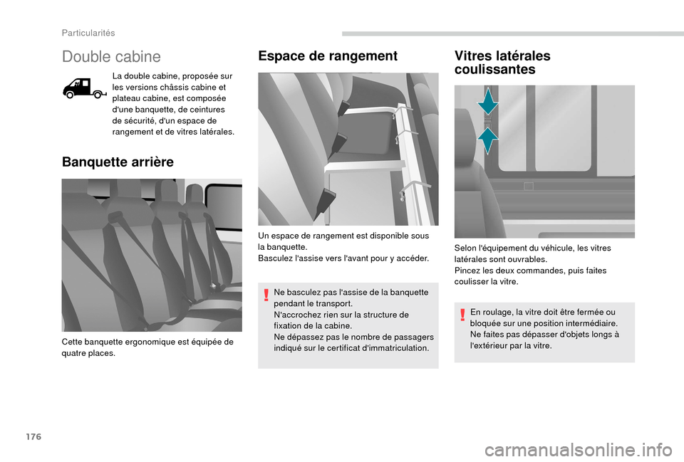 Peugeot Boxer 2018 Manuel du propriétaire (in French) 176
Double cabine
La double cabine, proposée sur
les versions châssis cabine et
plateau cabine, est composée
dune banquette, de ceintures
de sécurité, dun espace de
rangement et de vitres Peugeot Boxer 2018 Manuel du propriétaire (in French) 176
Double cabine
La double cabine, proposée sur
les versions châssis cabine et
plateau cabine, est composée
dune banquette, de ceintures
de sécurité, dun espace de
rangement et de vitres
