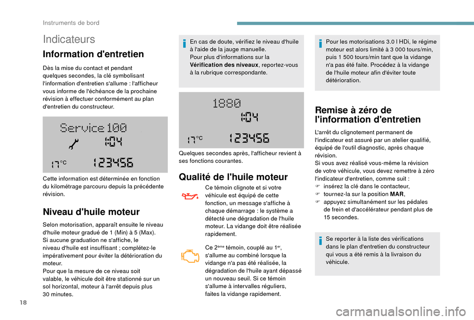 Peugeot Boxer 2018 Manuel du propriétaire (in French) 18
Indicateurs
Information dentretien
Dès la mise du contact et pendant
quelques secondes, la clé symbolisant
linformation dentretien sallume
: lafficheur
vous informe de léchéance de Peugeot Boxer 2018 Manuel du propriétaire (in French) 18
Indicateurs
Information dentretien
Dès la mise du contact et pendant
quelques secondes, la clé symbolisant
linformation dentretien sallume
: lafficheur
vous informe de léchéance de