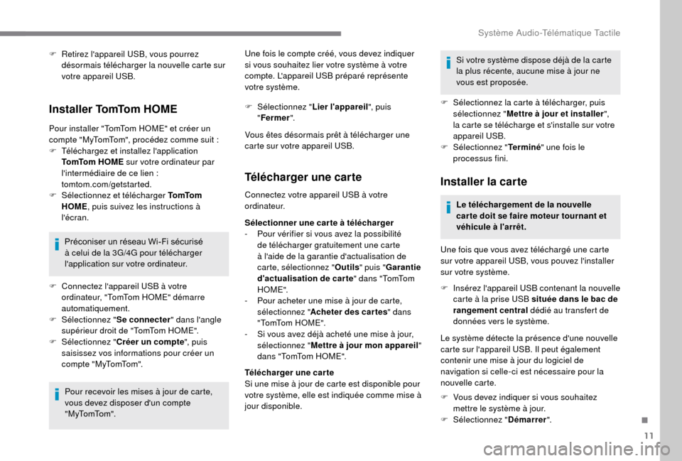 Peugeot Boxer 2018 Manuel du propriétaire (in French) 11
F Retirez lappareil USB, vous pourrez désormais télécharger la nouvelle carte sur
votre appareil USB.
Installer TomTom HOME
Pour installer "TomTom HOME" et créer un
compte "MyTomTom", procé Peugeot Boxer 2018 Manuel du propriétaire (in French) 11
F Retirez lappareil USB, vous pourrez désormais télécharger la nouvelle carte sur
votre appareil USB.
Installer TomTom HOME
Pour installer "TomTom HOME" et créer un
compte "MyTomTom", procé