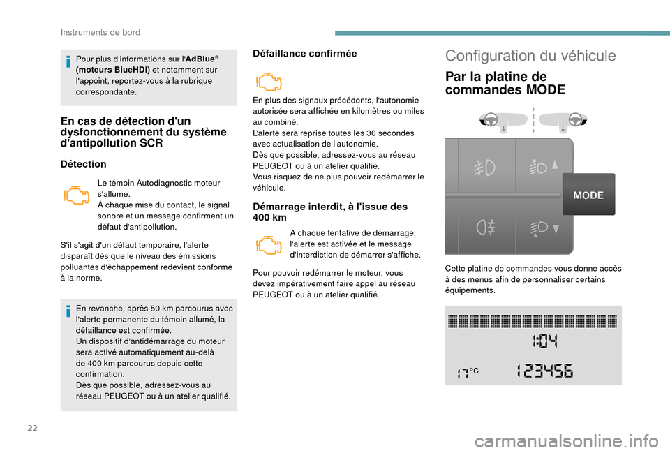 Peugeot Boxer 2018  Manuel du propriétaire (in French) 22
Pour plus dinformations sur lAdBlue® 
(moteurs BlueHDi)  et notamment sur 
lappoint, reportez-vous à la rubrique 
correspondante.
En cas de détection dun 
dysfonctionnement du système 
dan