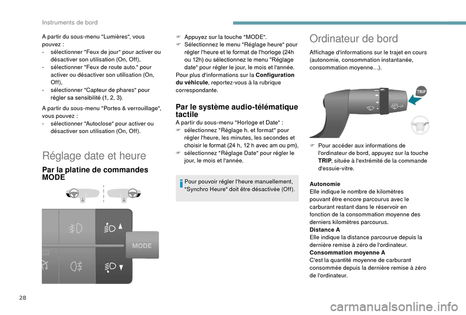 Peugeot Boxer 2018  Manuel du propriétaire (in French) 28
Réglage date et heure
Par la platine de commandes 
MODEPar le système audio-télématique 
tactile
A partir du sous-menu "Horloge et Date" :
F  s électionnez "Réglage h. et format" pour 
régle