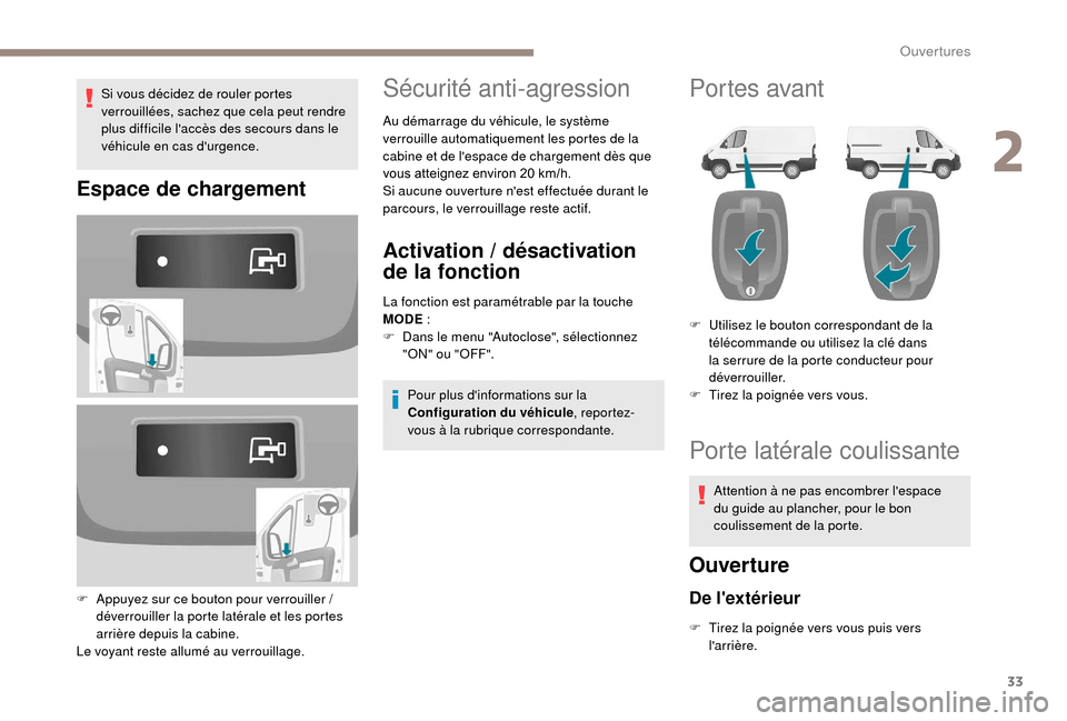 Peugeot Boxer 2018  Manuel du propriétaire (in French) 33
Si vous décidez de rouler portes 
verrouillées, sachez que cela peut rendre 
plus difficile laccès des secours dans le 
véhicule en cas durgence.
Espace de chargement
F Appuyez sur ce bouton 