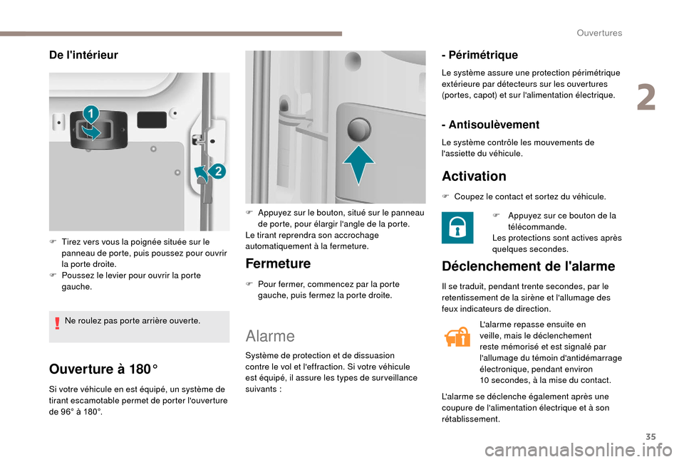 Peugeot Boxer 2018  Manuel du propriétaire (in French) 35
Ouverture à 180°
Si votre véhicule en est équipé, un système de 
tirant escamotable permet de porter louverture 
de 96° à 180°.
Fermeture
F Pour fermer, commencez par la porte gauche, pui