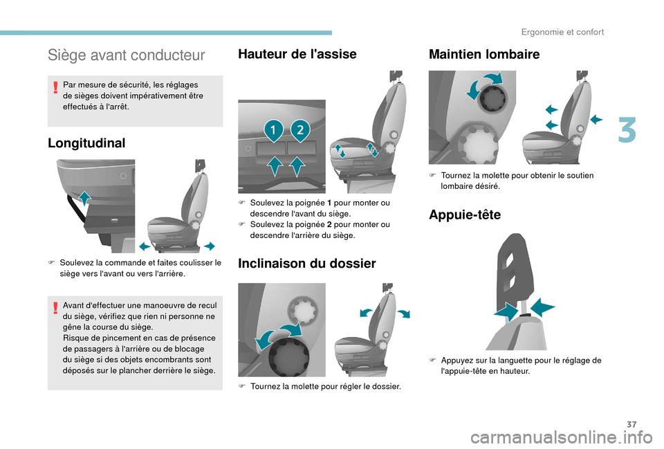 Peugeot Boxer 2018  Manuel du propriétaire (in French) 37
Siège avant conducteur
Longitudinal
F Soulevez la commande et faites coulisser le siège vers lavant ou vers larrière.
Avant deffectuer une manoeuvre de recul 
du siège, vérifiez que rien ni